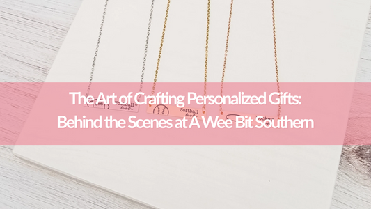 The Art of Crafting Personalized Gifts: Behind the Scenes at A Wee Bit Southern