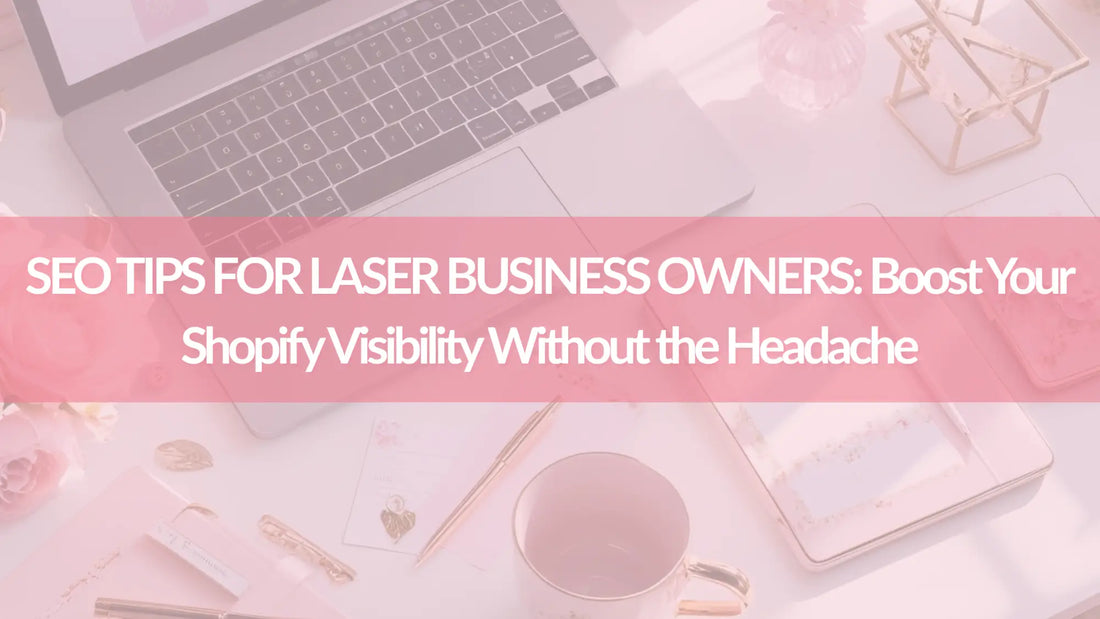 SEO Tips for Laser Business Owners: Boost Your Shopify Visibility Without the Headache